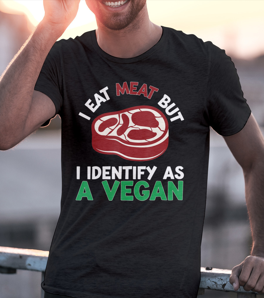 I Eat Meat But I Identify As A Vegan Steak Humor T-Shirt