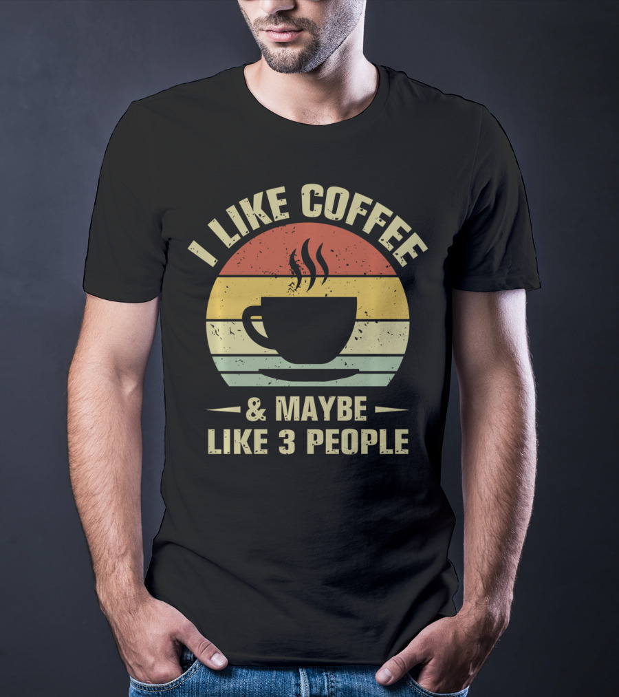 I Like Coffee And Maybe Like 3 People Coffee Lover T-Shirt