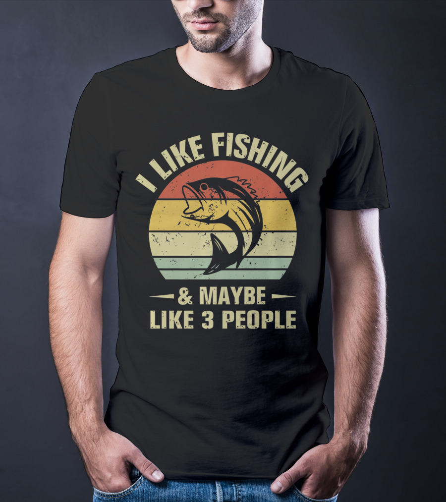 I Like Fishing And Maybe Like 3 People Fisherman T-Shirt