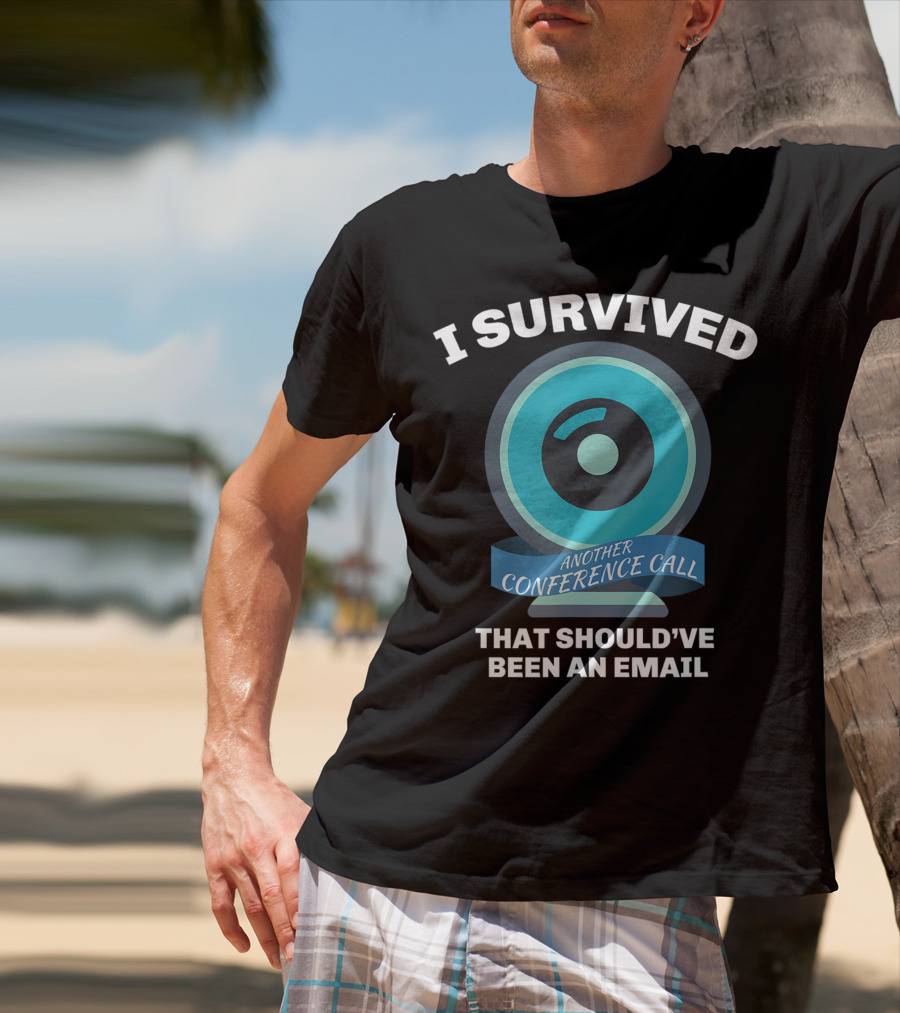 I Survived Another Conference Call That Should've Been An Email T-Shirt