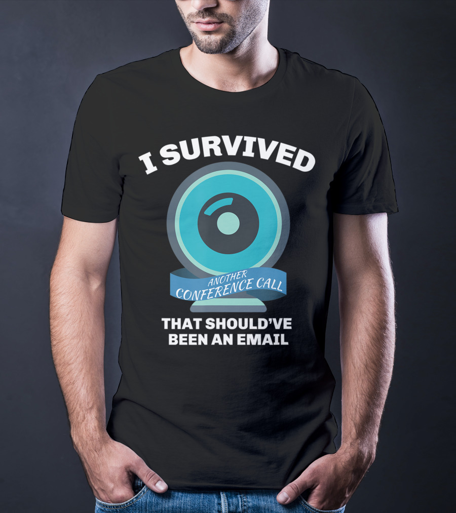 I Survived Another Conference Call That Should've Been An Email T-Shirt