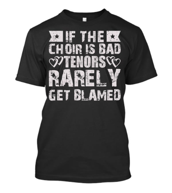 If The Choir Is Bad Tenors Rarely Get Blamed Hearts Stars T-Shirt