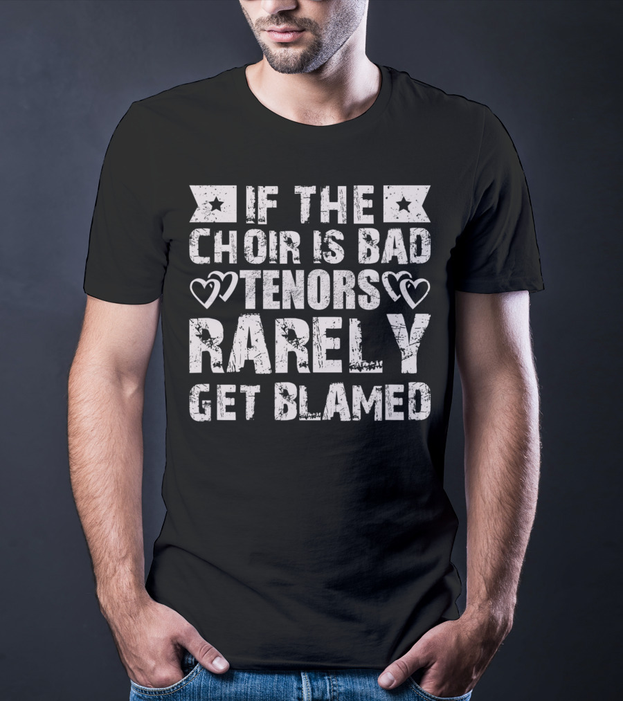 If The Choir Is Bad Tenors Rarely Get Blamed Hearts Stars T-Shirt