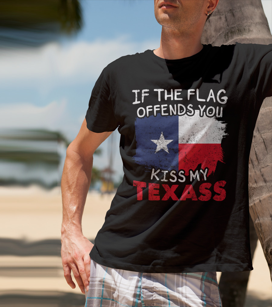 If The Flag Offends You Kiss My Texass Texas Flag Texan T-Shirt