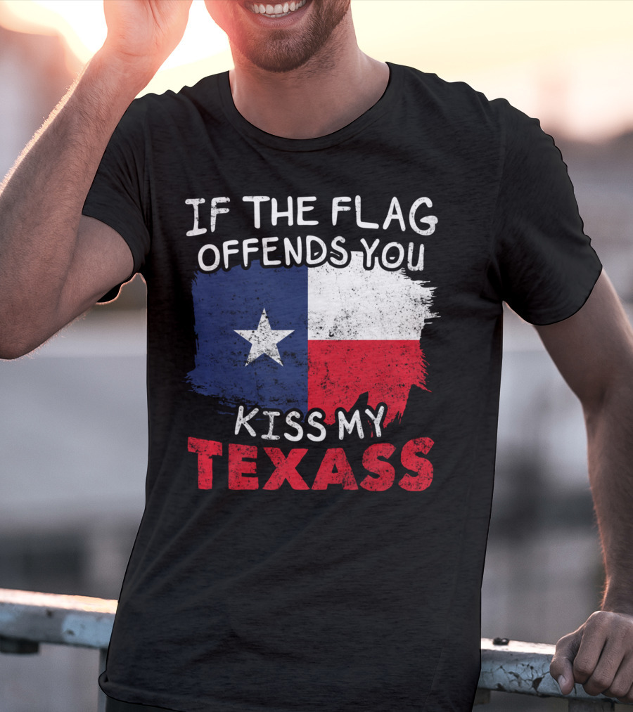 If The Flag Offends You Kiss My Texass Texas Flag Texan T-Shirt