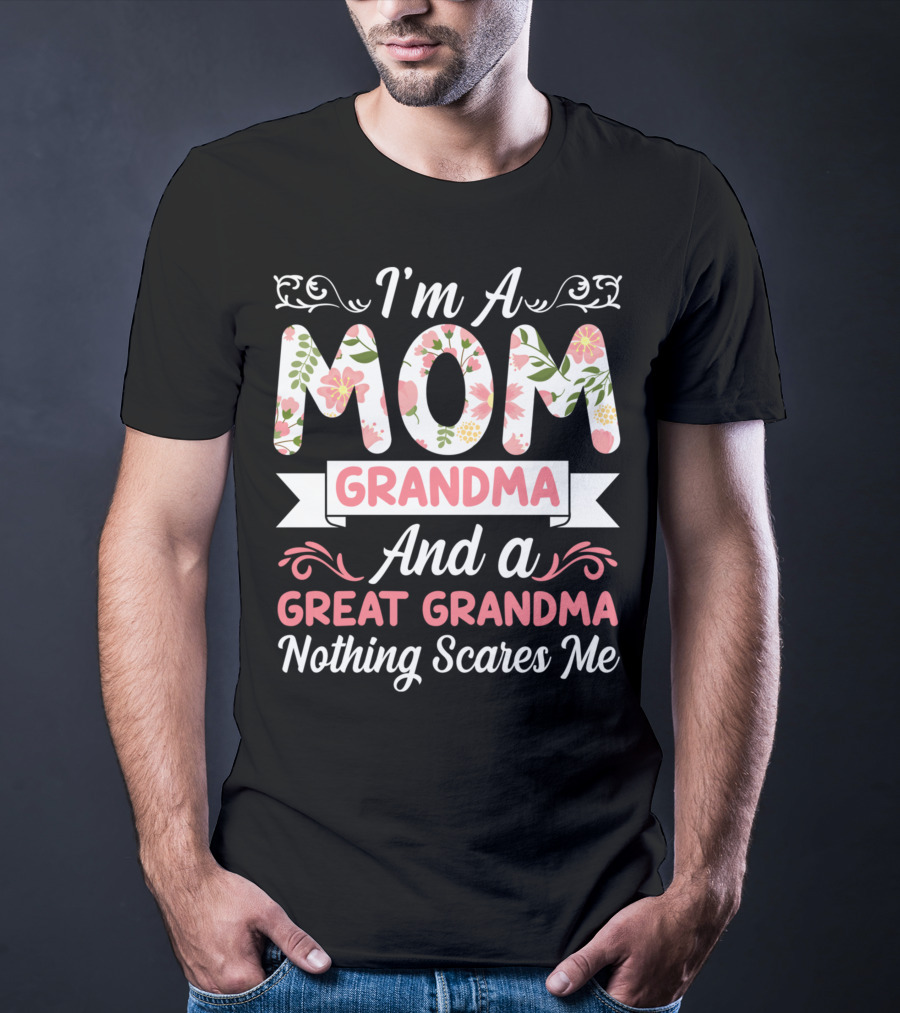 I'm A Mom Grandma And A Great Grandma Nothing Scares Me Floral T-Shirt