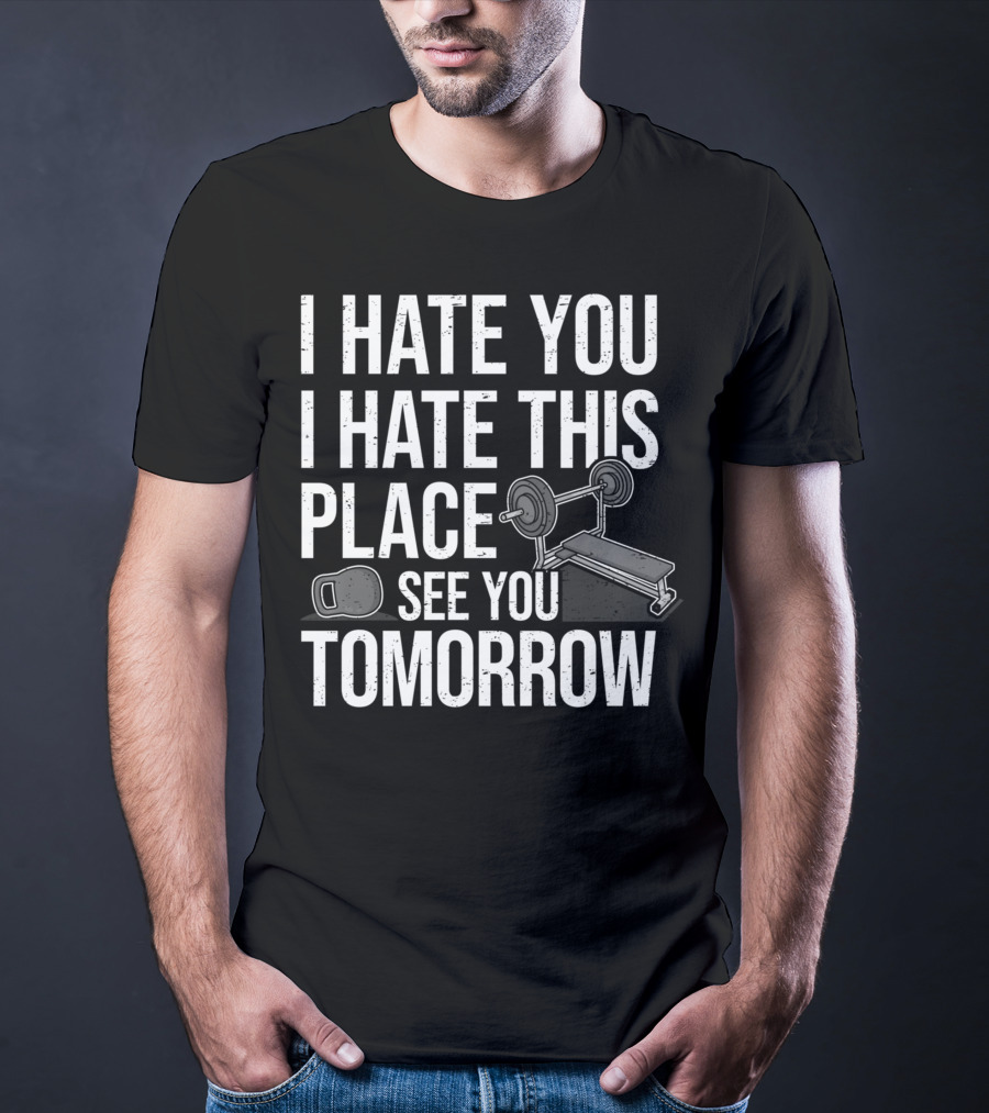 I Hate You I Hate This Place See You Tomorrow Ironic Workout Gym Sarcasm Strength Training Kettlebell T-Shirt
