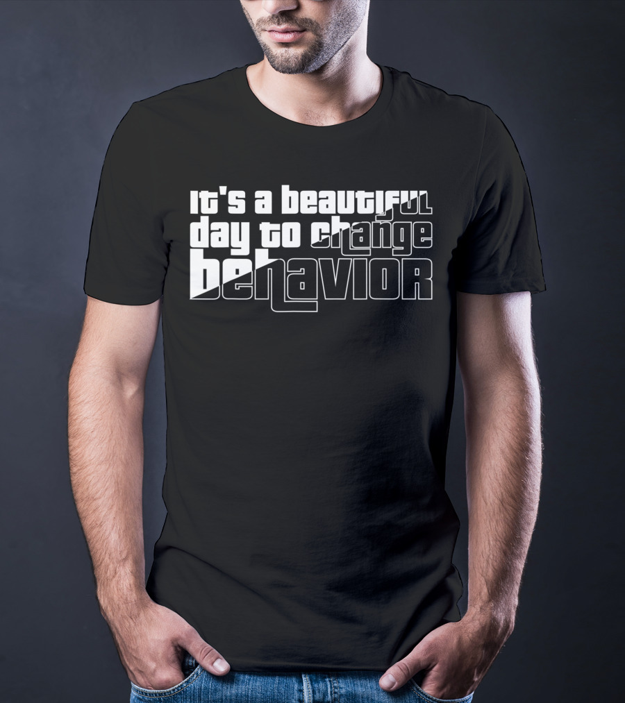 It's A Beautiful Day To Change Behavior T-Shirt