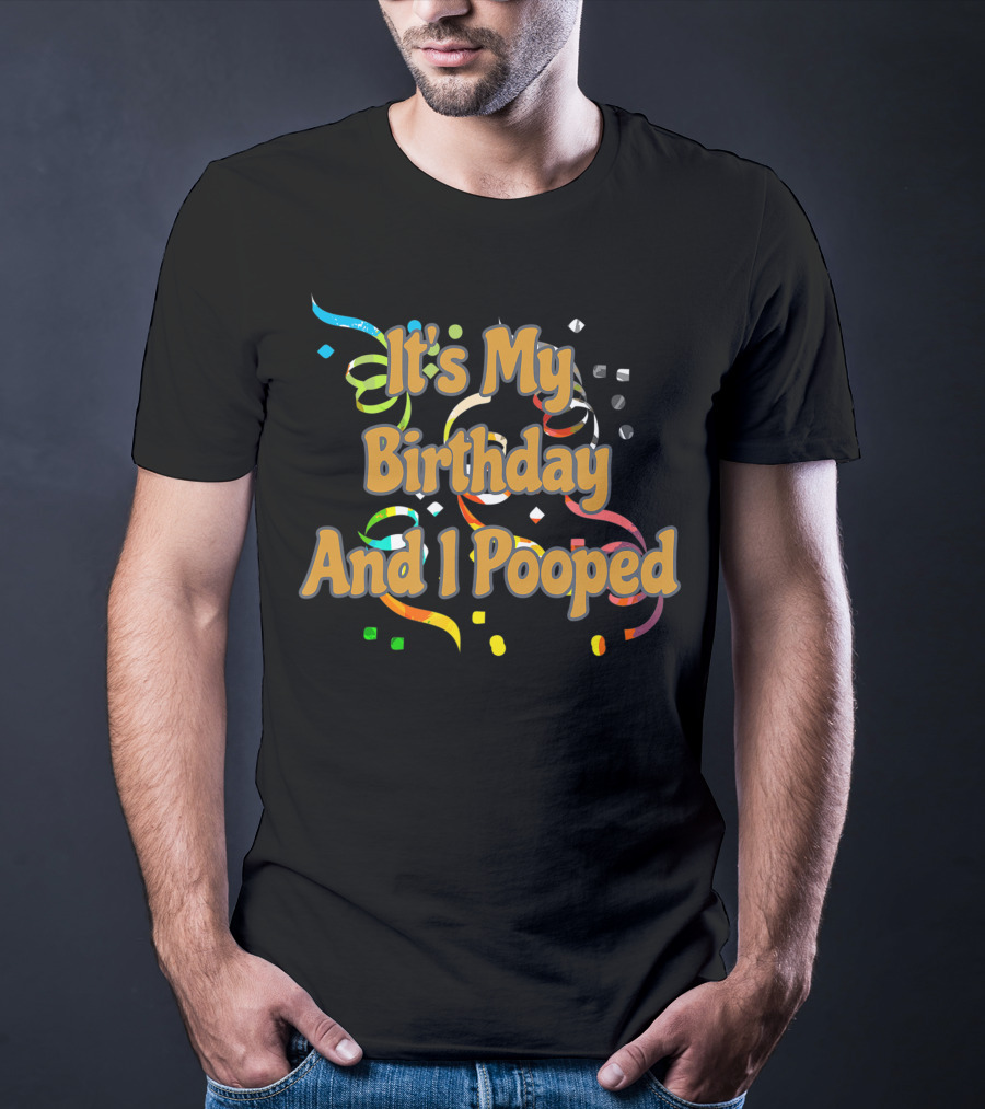 It's My Birthday And I Pooped Confetti T-Shirt