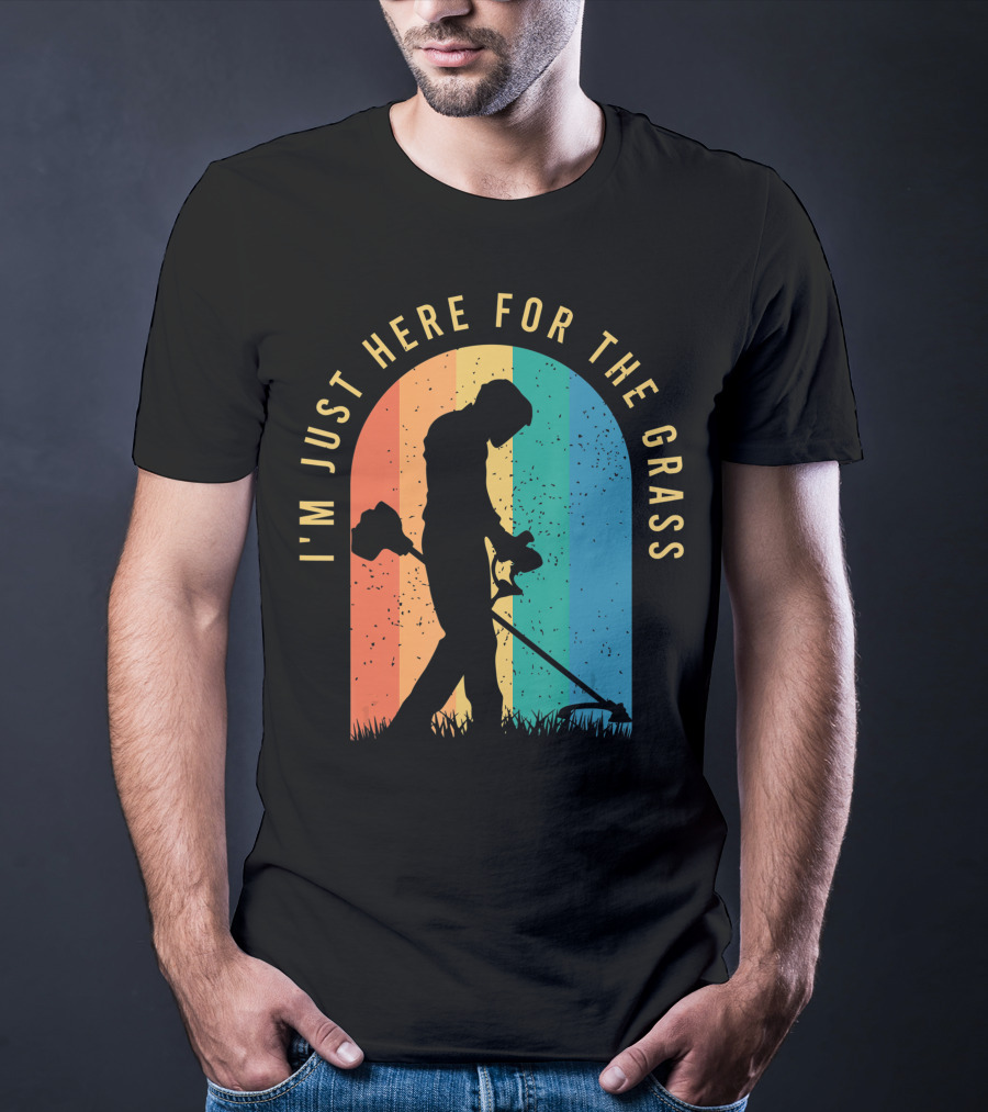 I'm Just Here For The Grass Landscaper Clothing For A Lover Of Landscaping T-Shirt