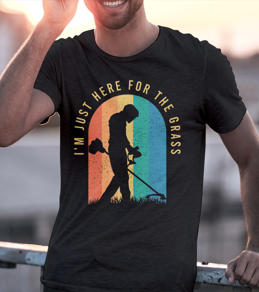 I'm Just Here For The Grass Landscaper Clothing For A Lover Of Landscaping T-Shirt
