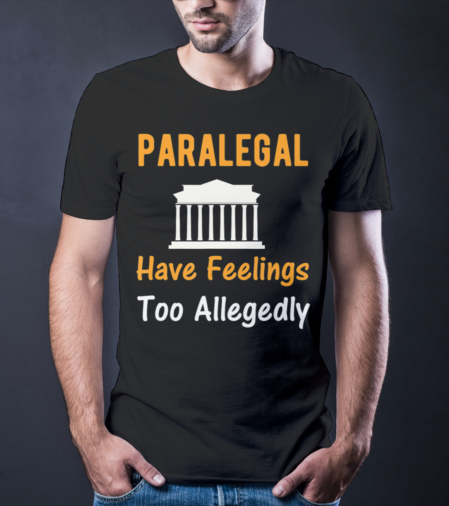 Paralegal Have Feelings Too Allegedly Courthouse T-Shirt