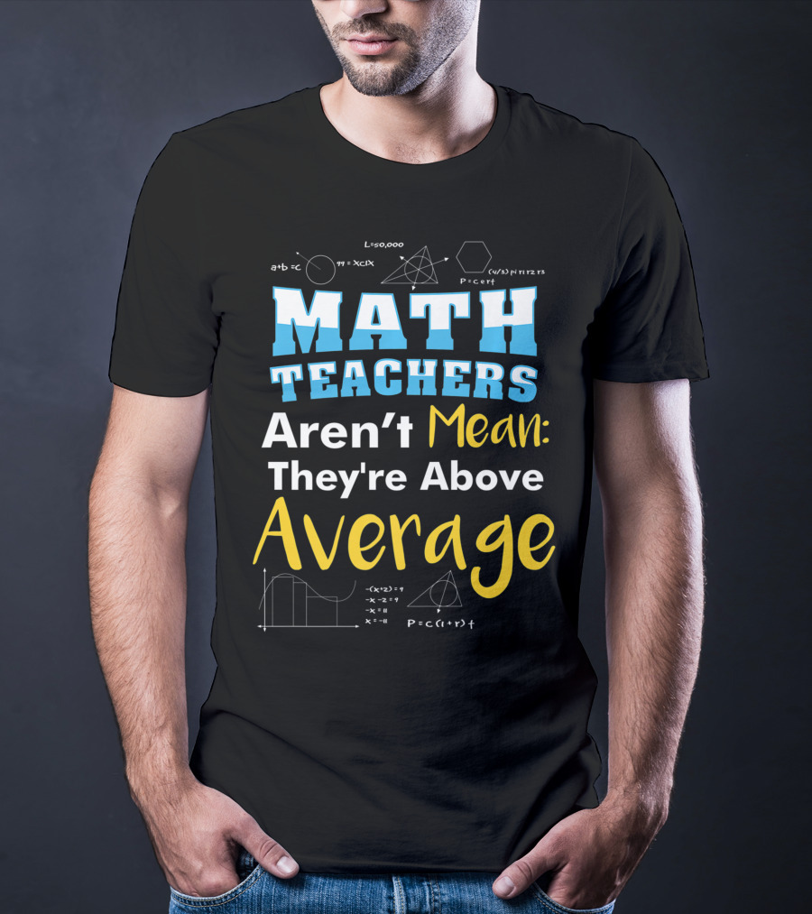 Math Teachers Aren't Mean They're Above Average Mathematics School T-Shirt