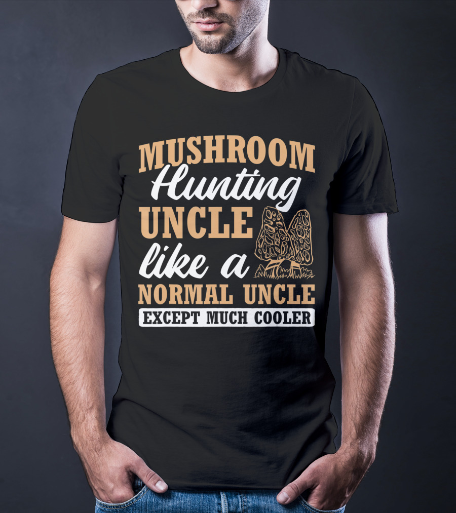 Mushroom Hunting Uncle Like A Normal Uncle Except Much Cooler Mycology Expert Fungi T-Shirt