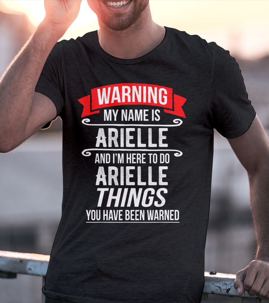 WARNING My Name Is Arielle And I’m Here To Do Arielle Things You Have Been Warned T-Shirt