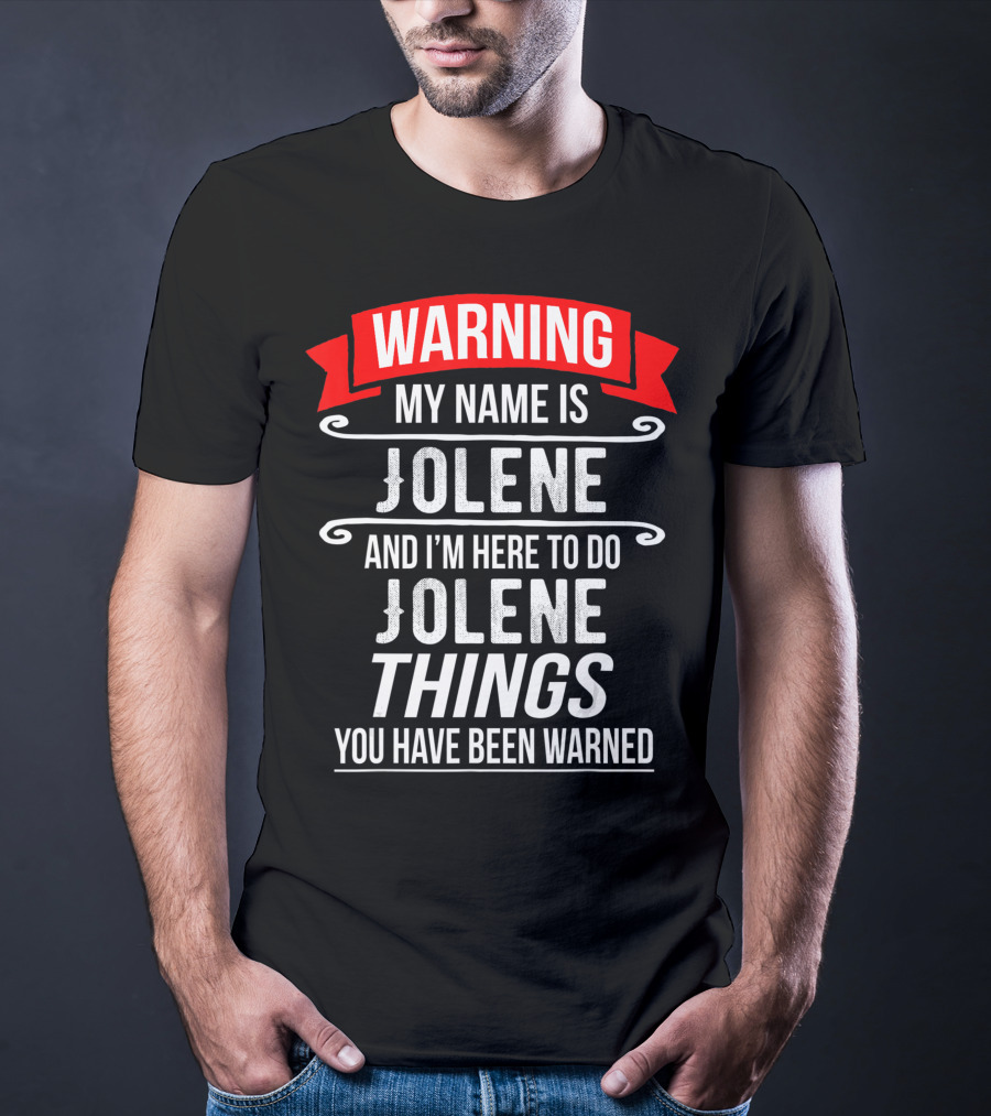WARNING My Name Is Jolene And I'm Here To Do Jolene Things You Have Been Warned T-Shirt