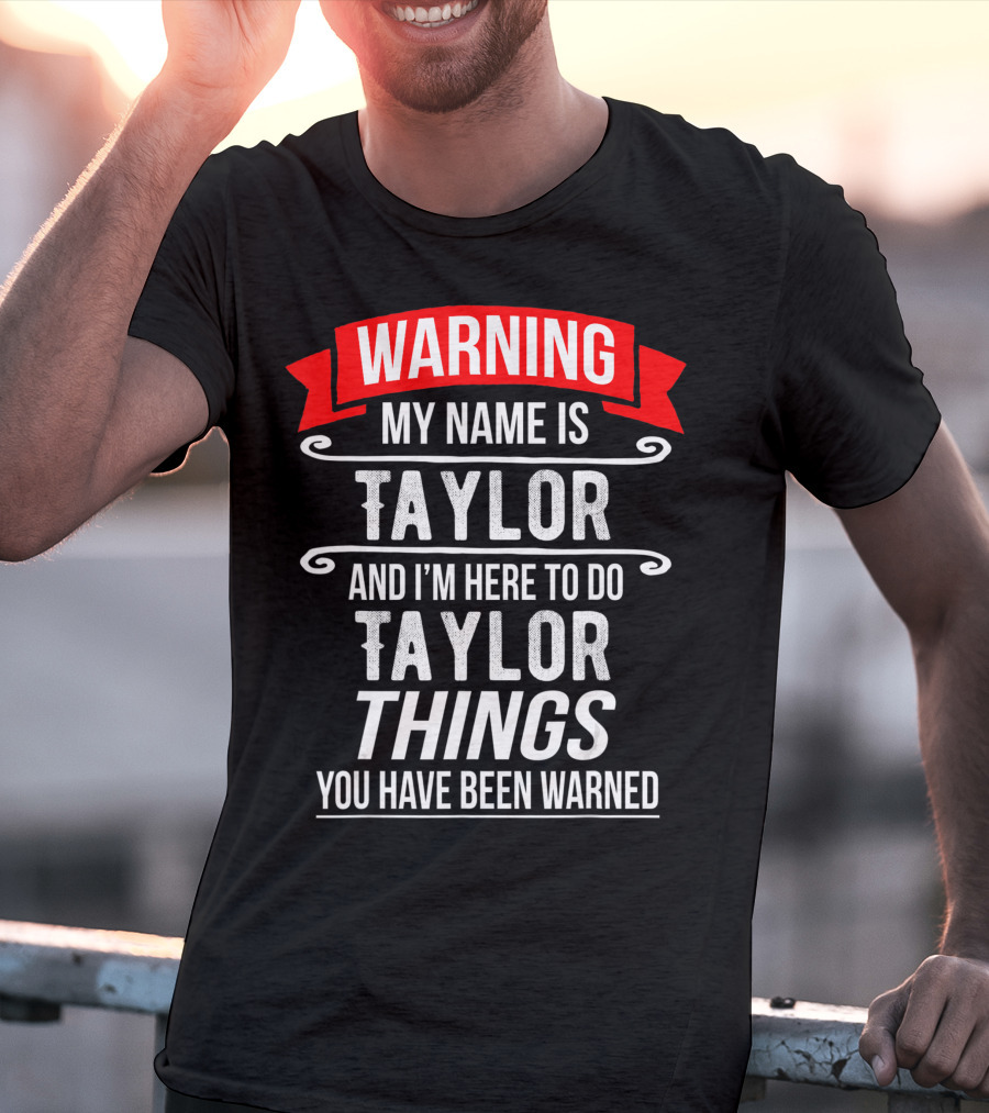 Warning My Name Is Taylor And I'm Here To Do Taylor Things You Have Been Warned T-Shirt