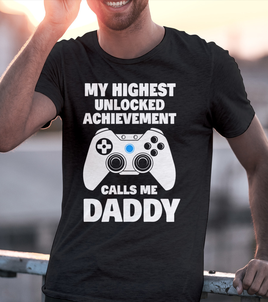 My Highest Unlocked Achievement Calls Me Daddy Gamer Dad T-Shirt