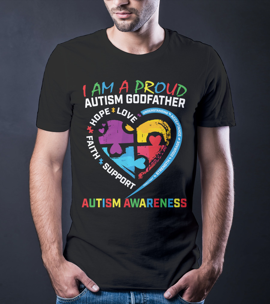 I Am A Proud Autism Godfather Heart Puzzle Hope Love Faith Support Understanding Acceptance Autism Awareness T-Shirt