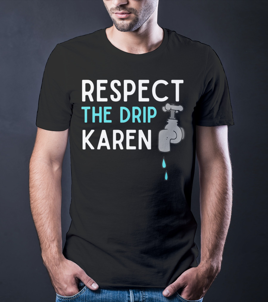 Respect The Drip Karen Faucet Humor T-Shirt