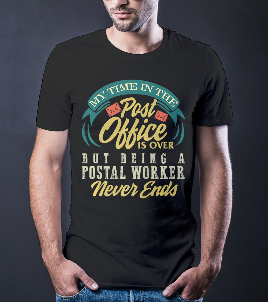 My Time In The Post Office Is Over But Being A Postal Worker Never Ends T-Shirt