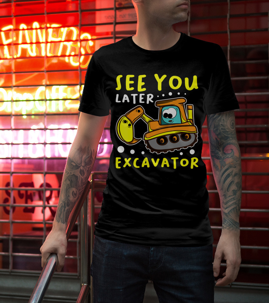 See You Later Excavator Engineer Build Construction Drive T-Shirt