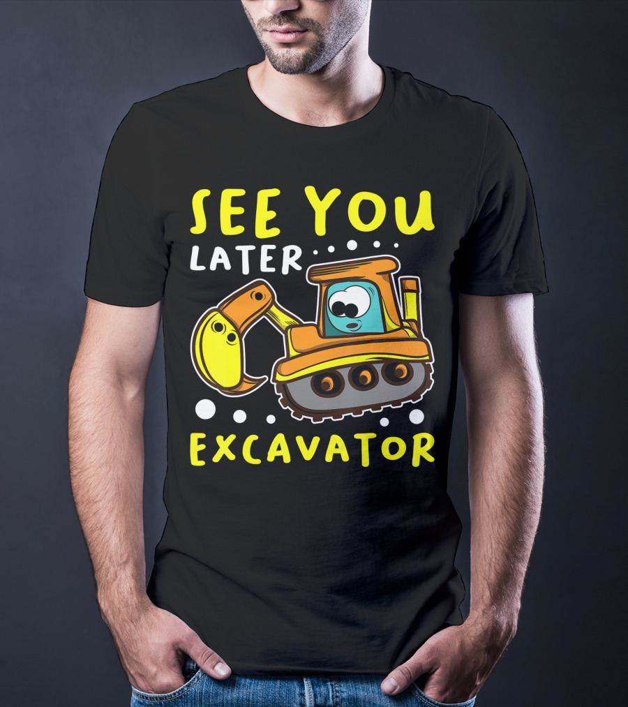 See You Later Excavator Engineer Build Construction Drive T-Shirt