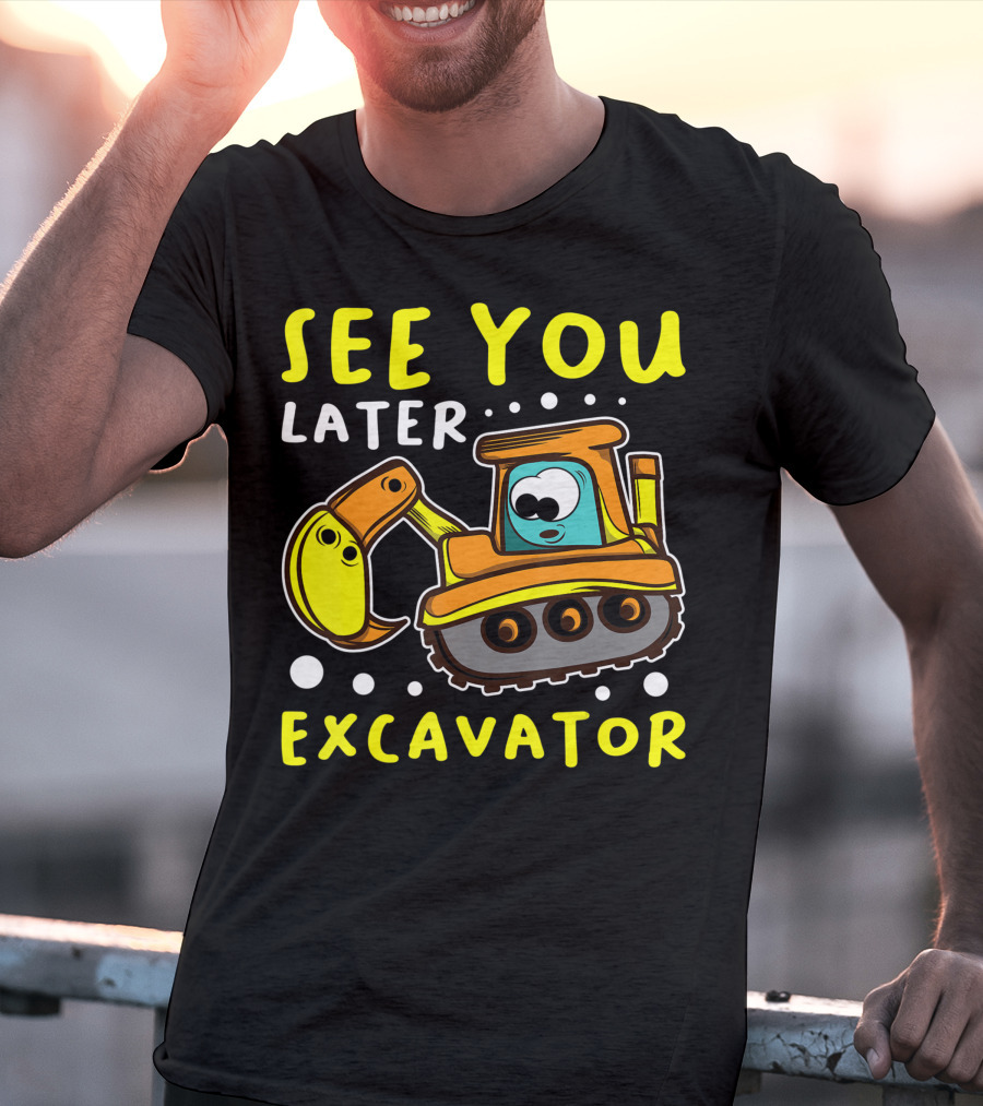 See You Later Excavator Engineer Build Construction Drive T-Shirt
