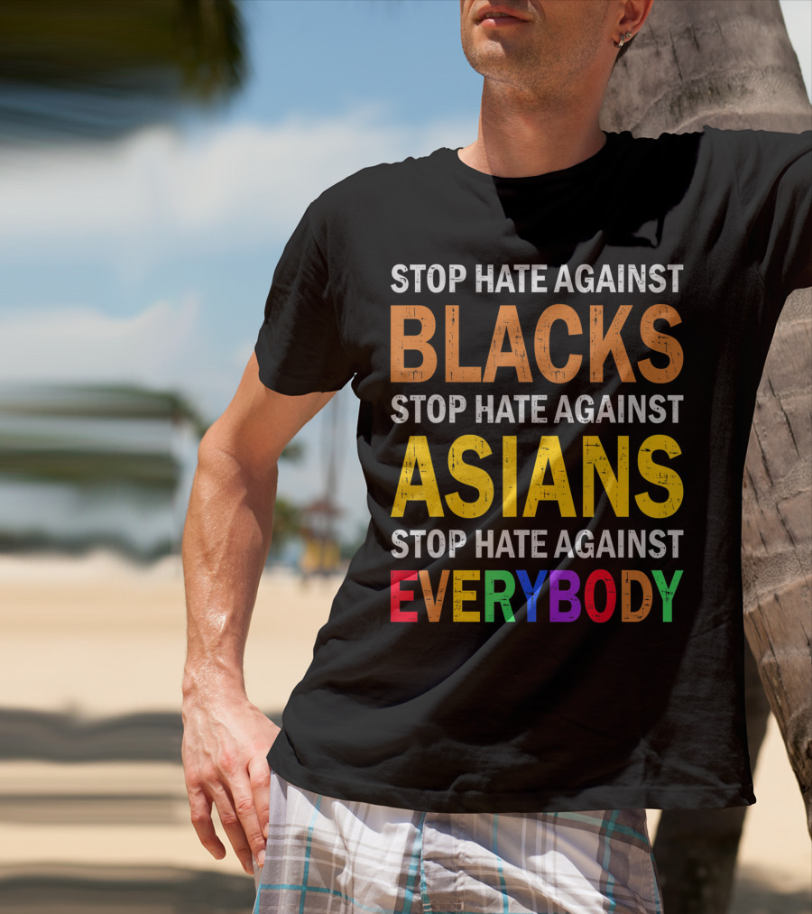 Stop Hate Against Blacks Asians Everybody Unity Message T-Shirt