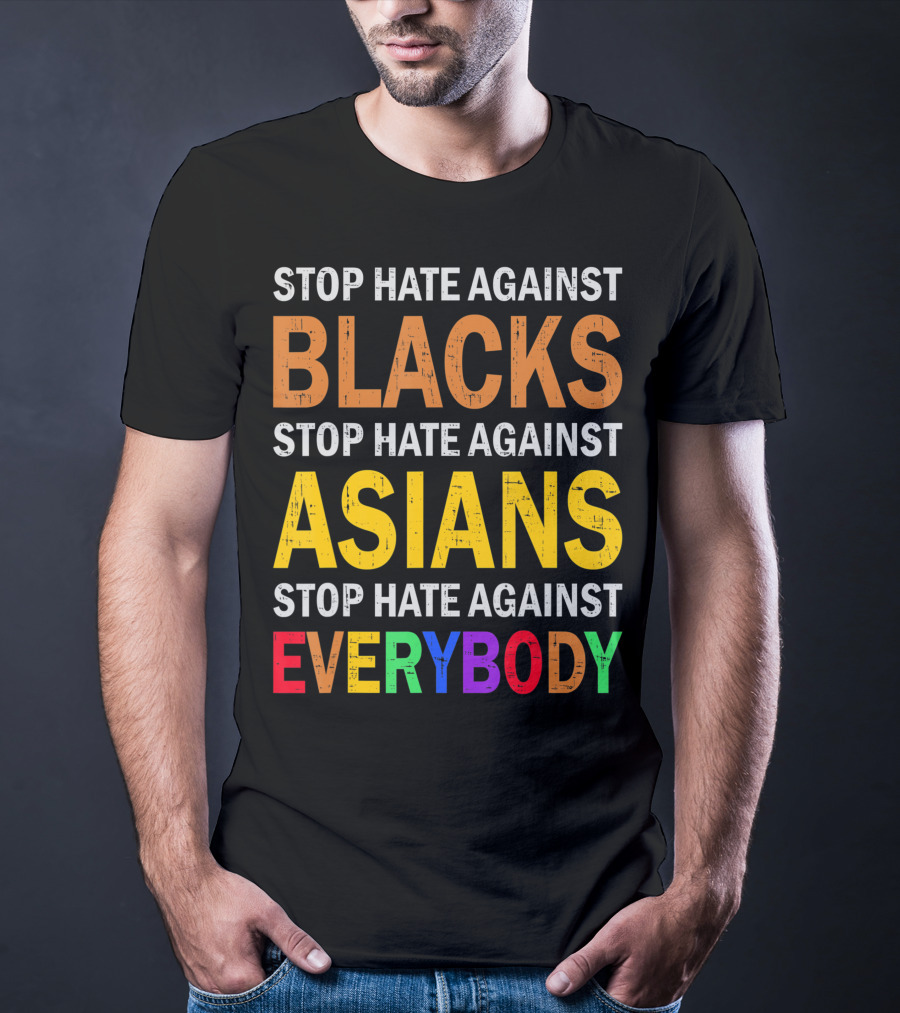 Stop Hate Against Blacks Asians Everybody Unity Message T-Shirt