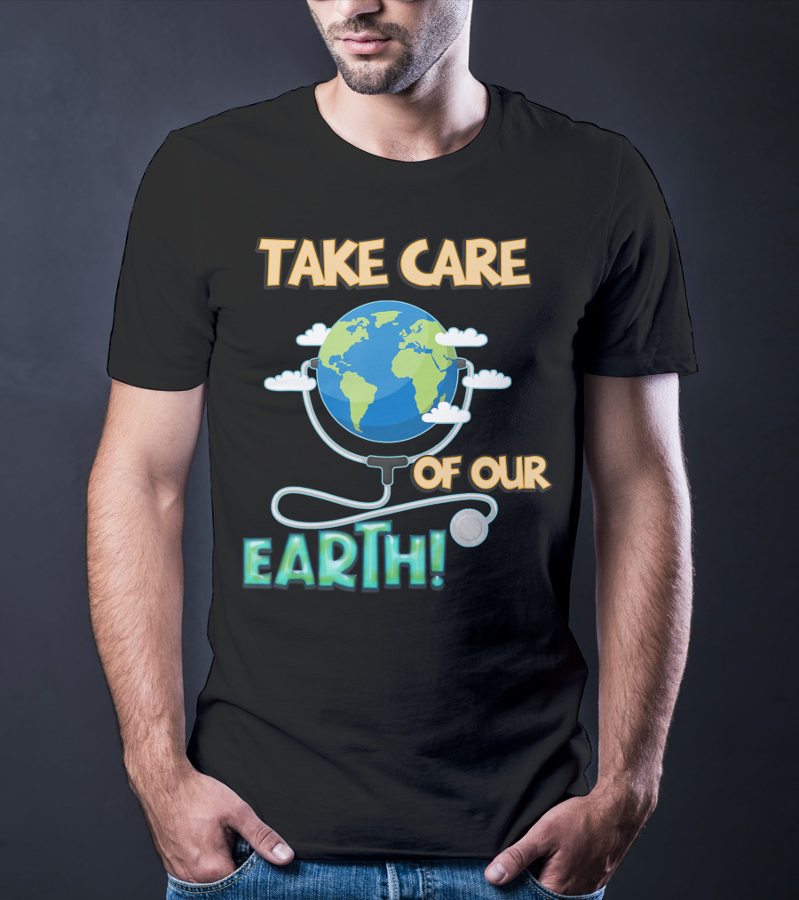 Take Care Of Our Earth With Stethoscope And Globe T-Shirt