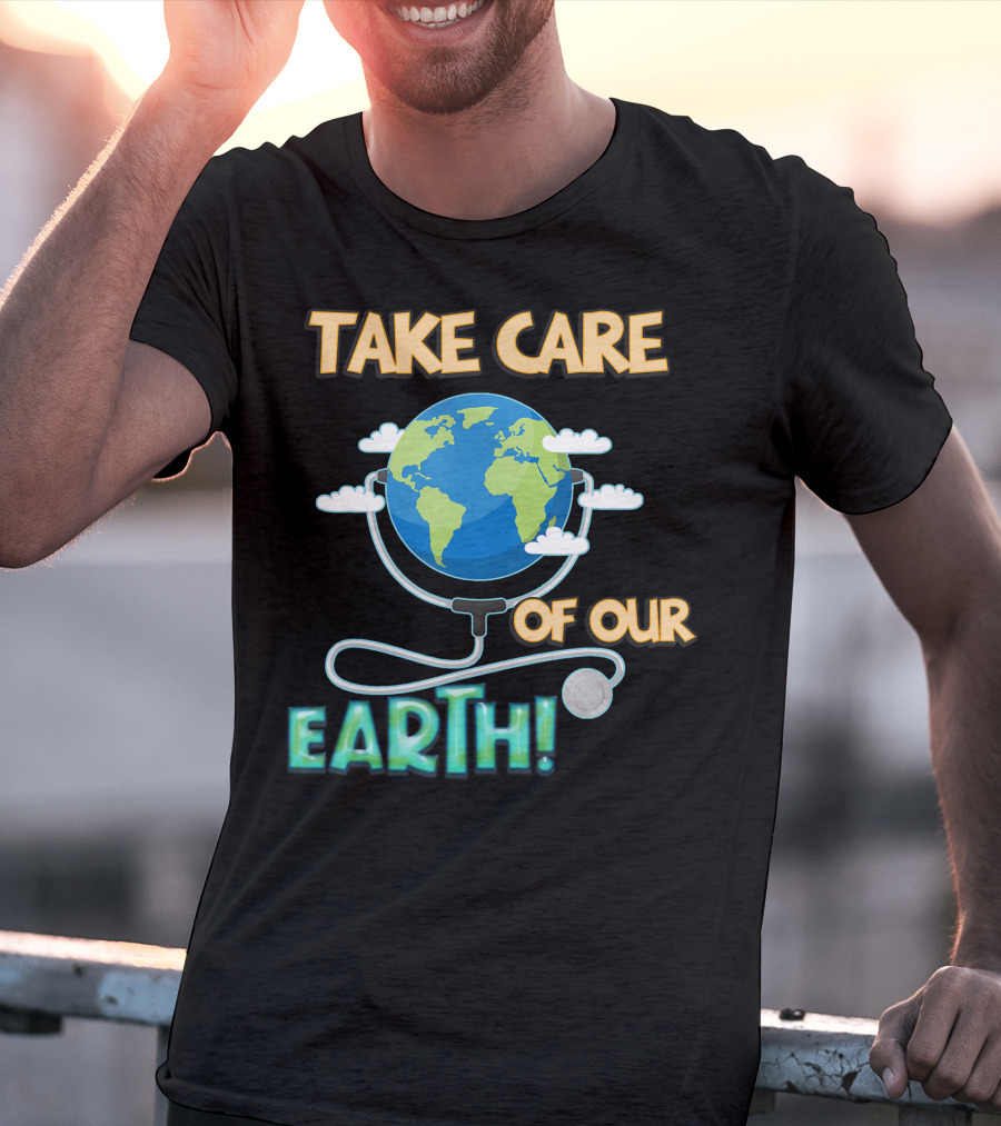 Take Care Of Our Earth With Stethoscope And Globe T-Shirt