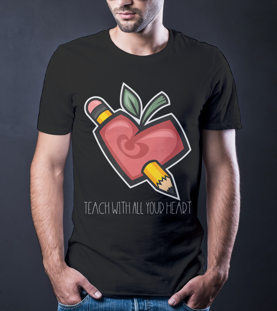 Teach With All Your Heart Pencil And Heart Shape For Teachers School T-Shirt