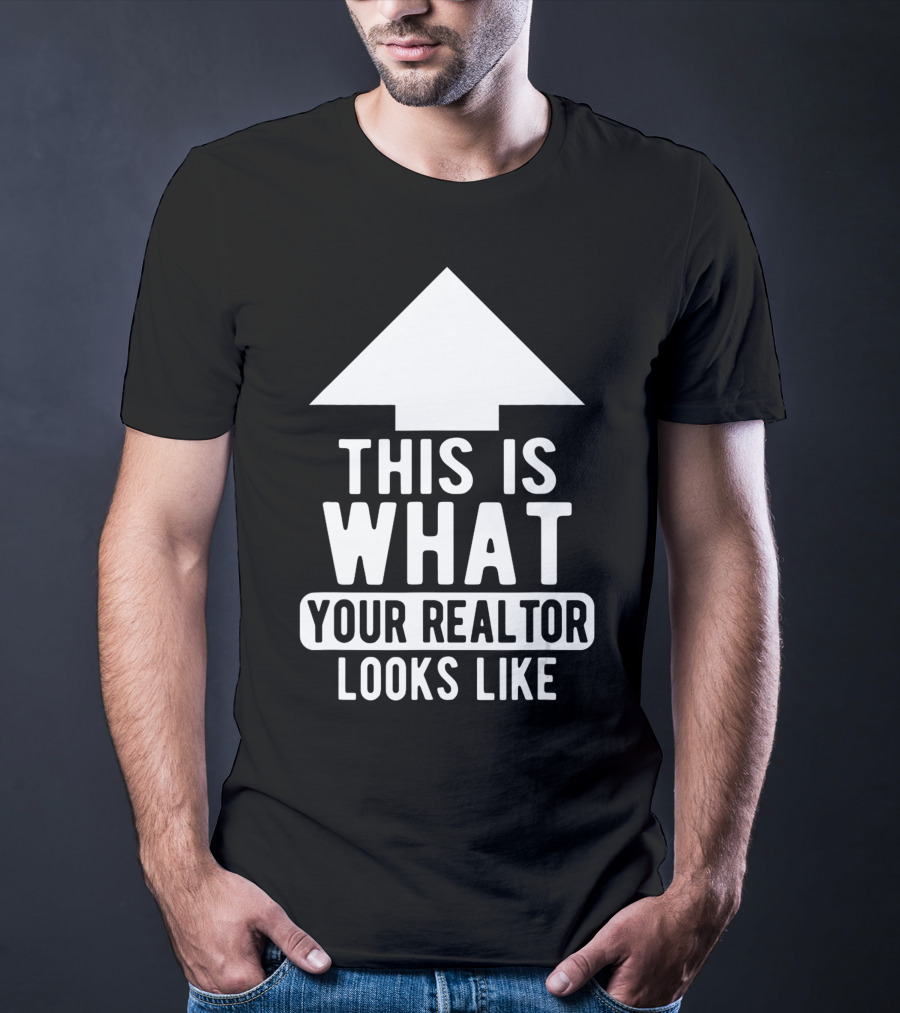 This Is What Your Realtor Looks Like Arrow Up T-Shirt