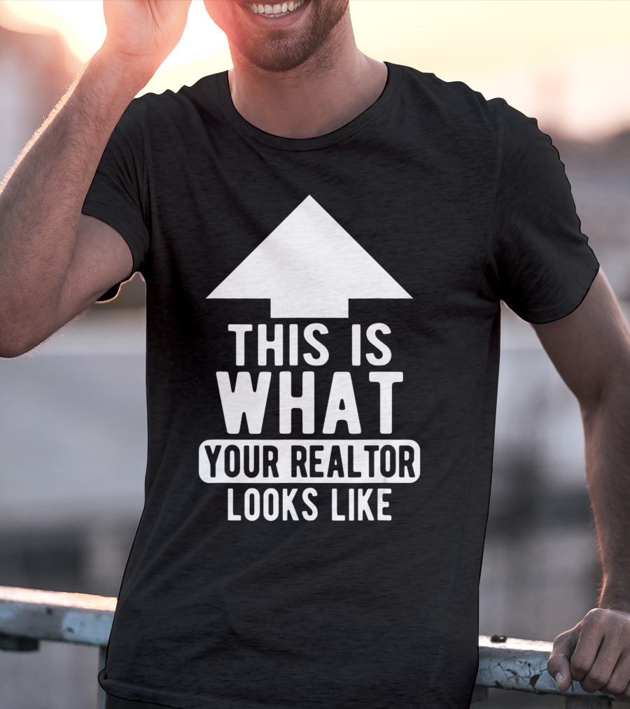 This Is What Your Realtor Looks Like Arrow Up T-Shirt