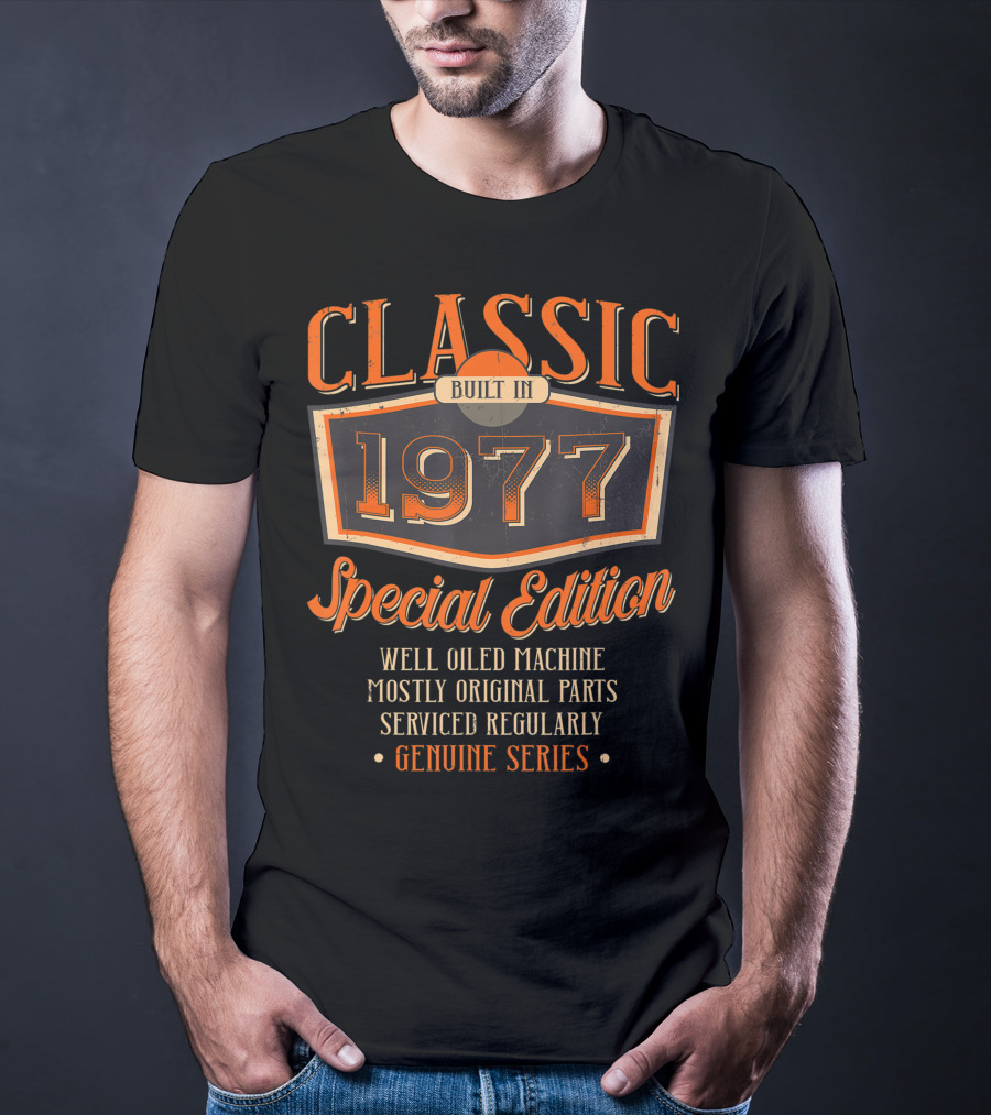 Classic Built In 1977 Special Edition Well Oiled Machine Mostly Original Parts Serviced Regularly Genuine Series T-Shirt