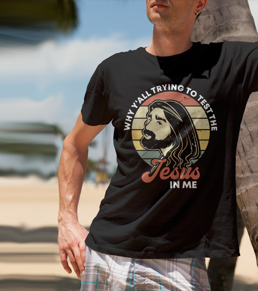 Why Y'all Trying To Test The Jesus In Me T-Shirt