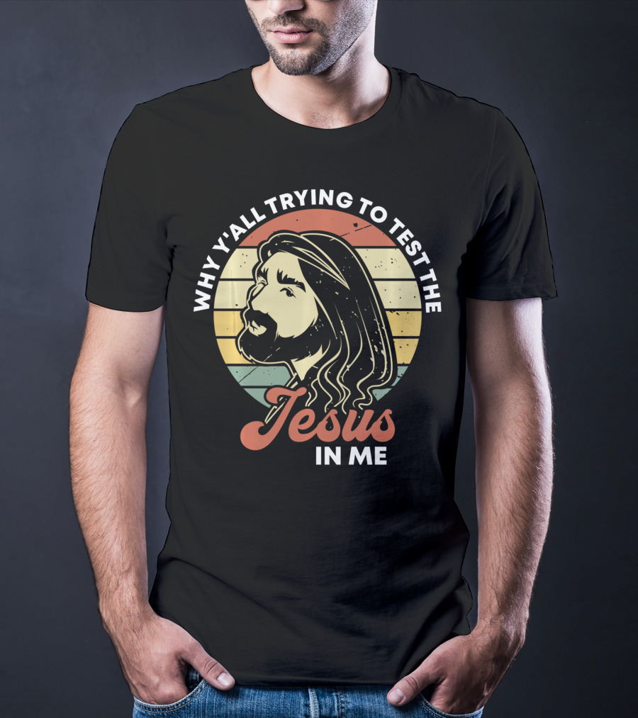 Why Y'all Trying To Test The Jesus In Me T-Shirt