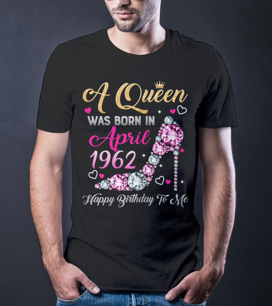 A Queen Was Born In April 1962 Happy Birthday To Me T-Shirt