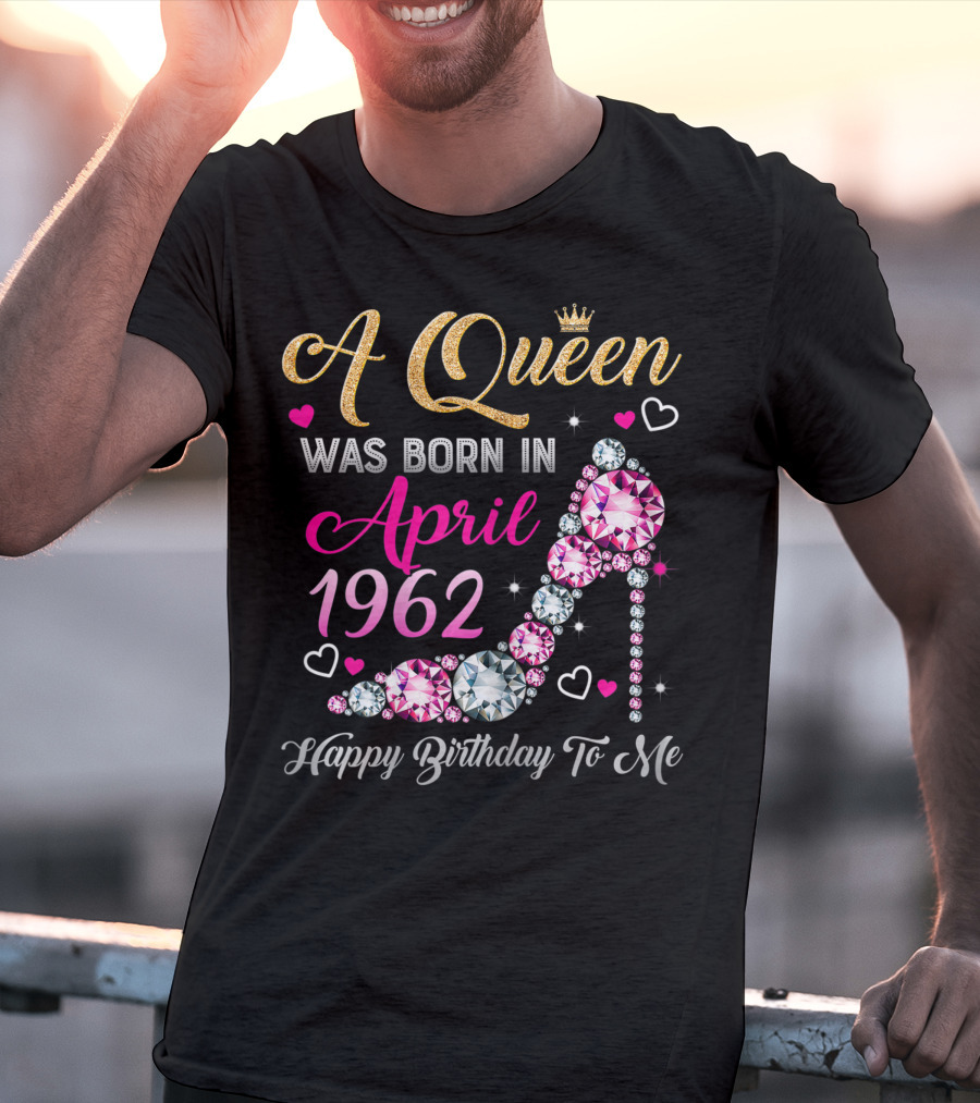A Queen Was Born In April 1962 Happy Birthday To Me T-Shirt