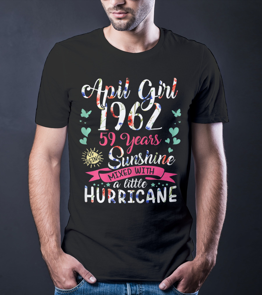 April Girl 1962 59 Years Sunshine Mixed With A Little Hurricane T-Shirt
