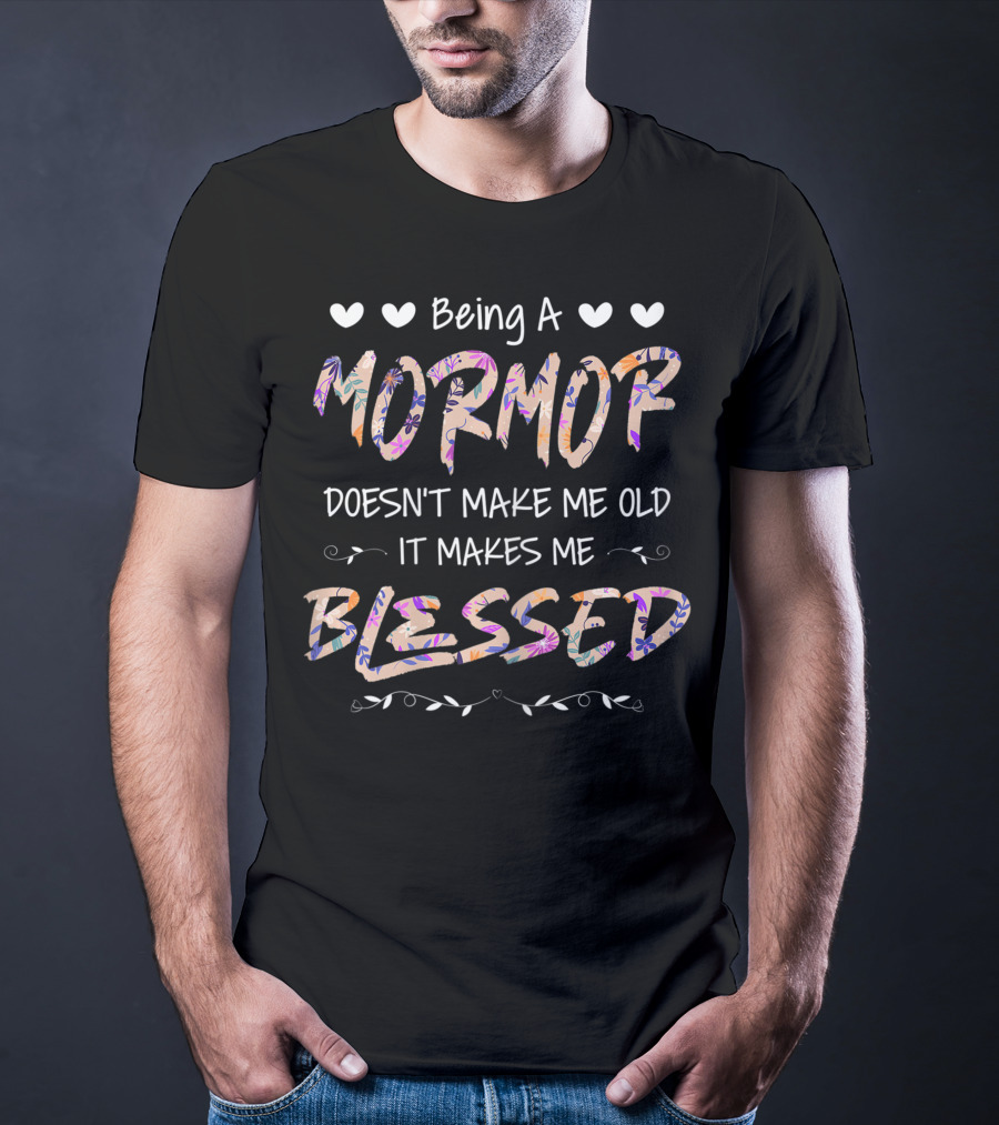 Being A Mormor Doesn't Make Me Old It Makes Me Blessed Hearts Floral Accents T-Shirt
