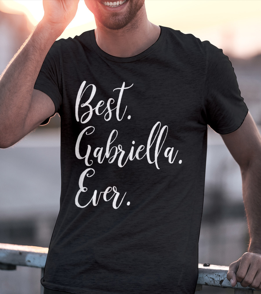 Best Gabriella Ever Personalized First Name T-Shirt