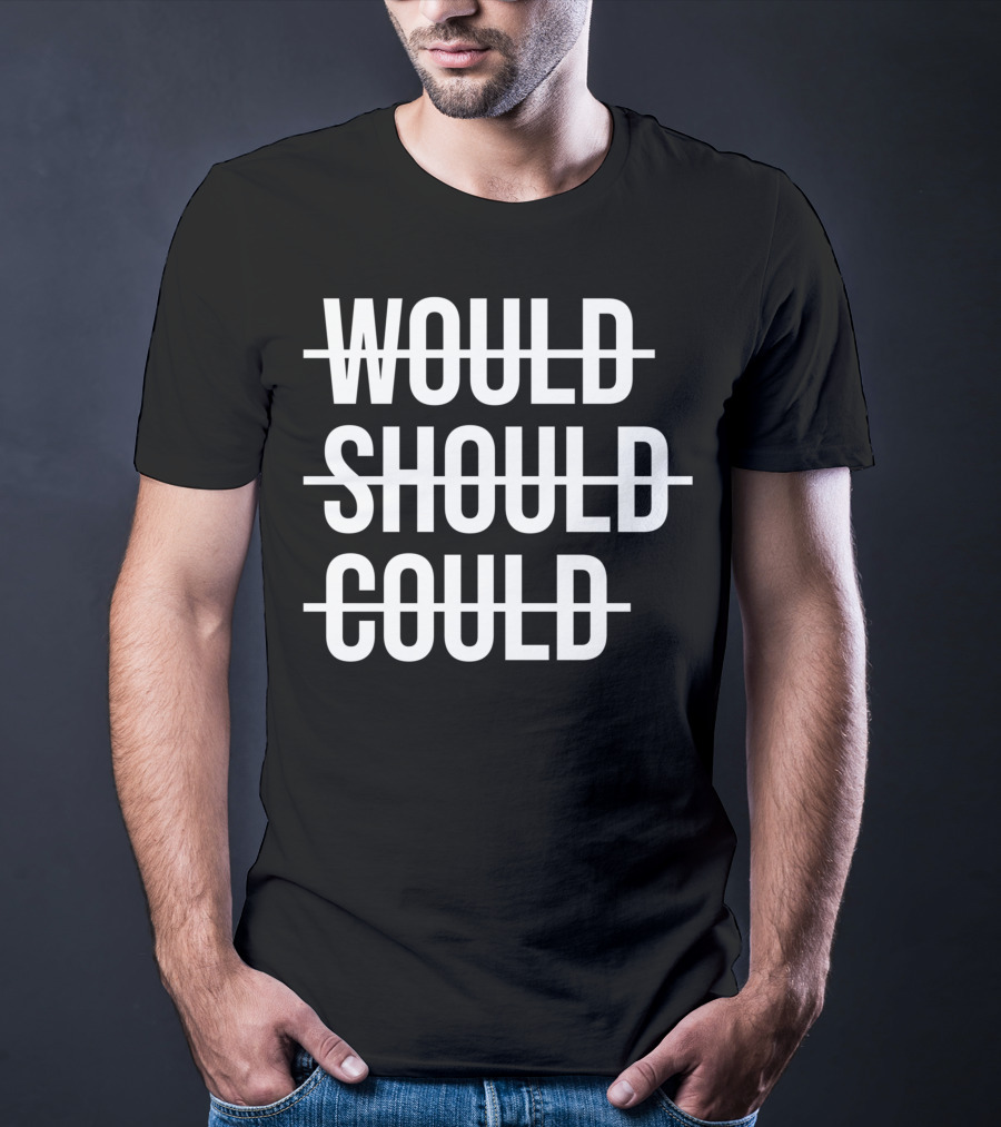 Workout Positive Saying Fitness Gym Would Should Could T-Shirt