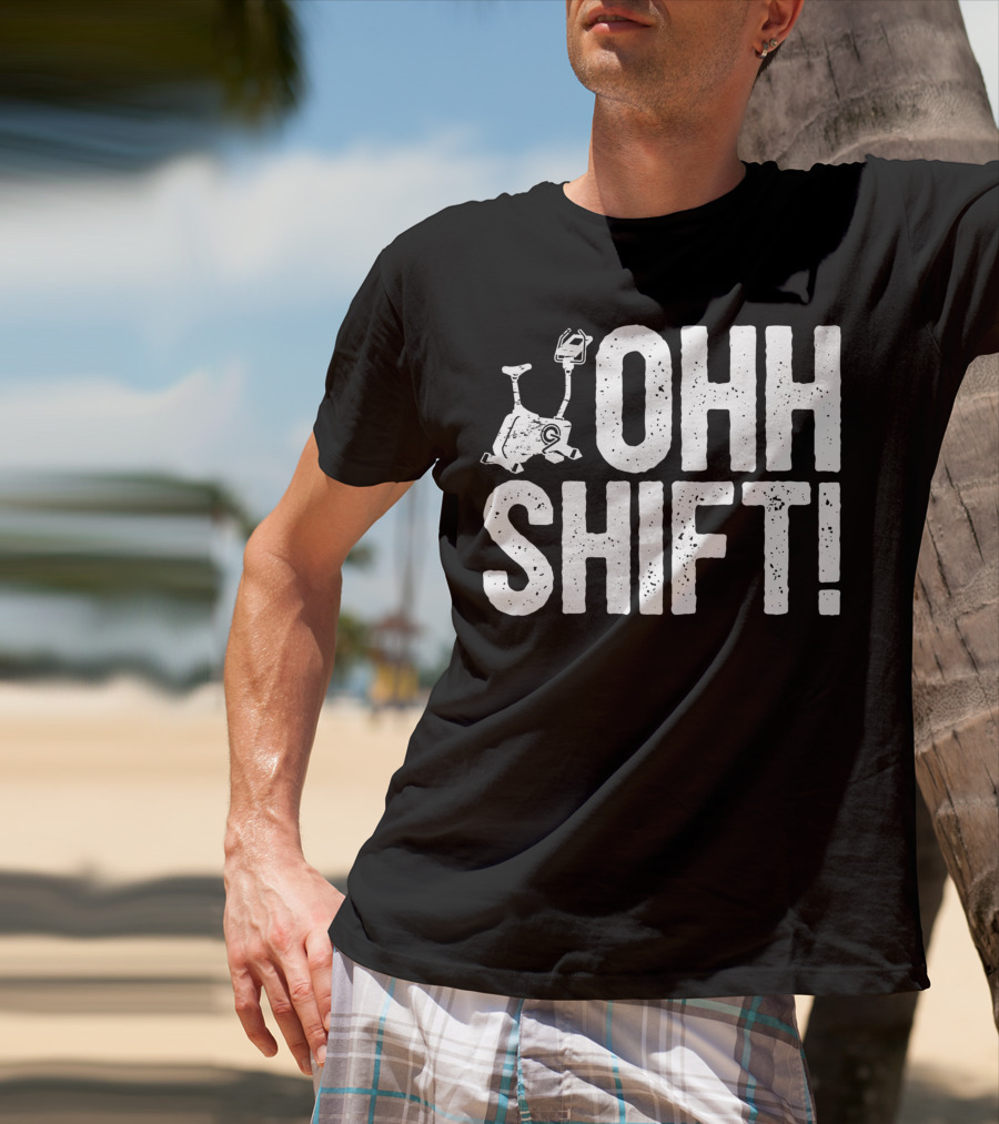 Ohh Shift Exercise Bike Workout Saying Home Gym T-Shirt