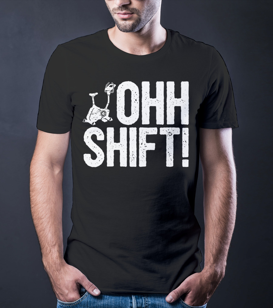Ohh Shift Exercise Bike Workout Saying Home Gym T-Shirt