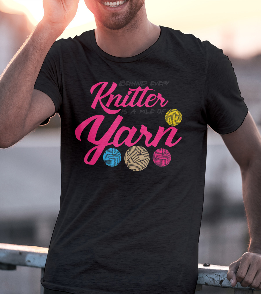 Behind Every Knitter Is A Pile Of Yarn Crocheter Colorful Balls T-Shirt
