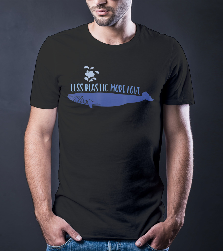 Less Plastic More Love Whale Earth Day Eco-Friendly Message T-Shirt