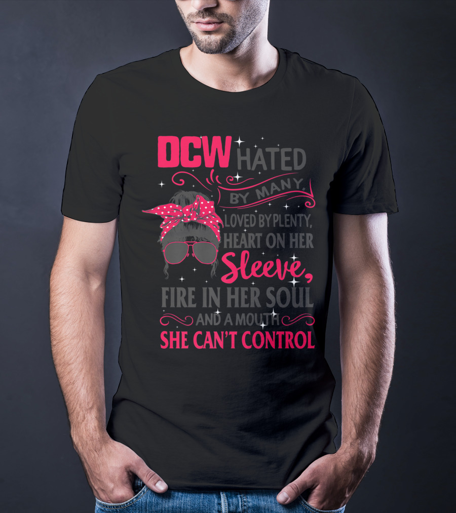 DCW Hated By Many Loved By Plenty Heart On Her Sleeve Fire In Her Soul Mouth She Can't Control T-Shirt