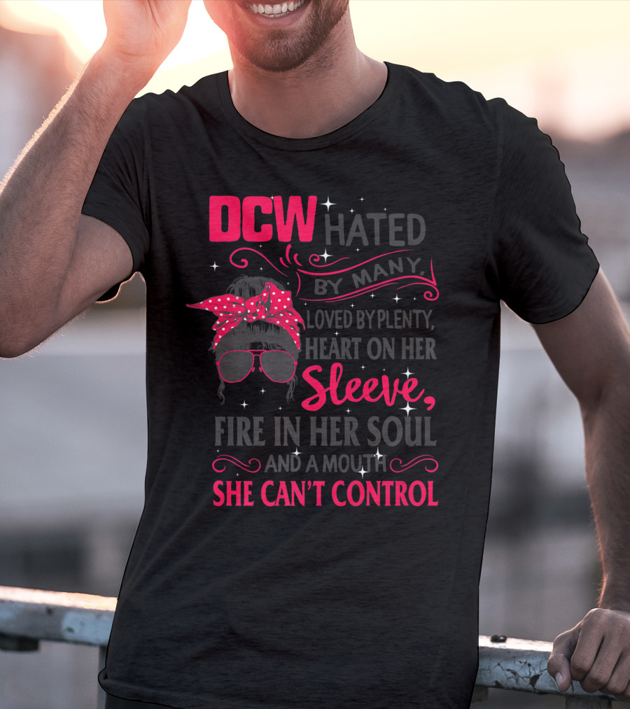 DCW Hated By Many Loved By Plenty Heart On Her Sleeve Fire In Her Soul Mouth She Can't Control T-Shirt